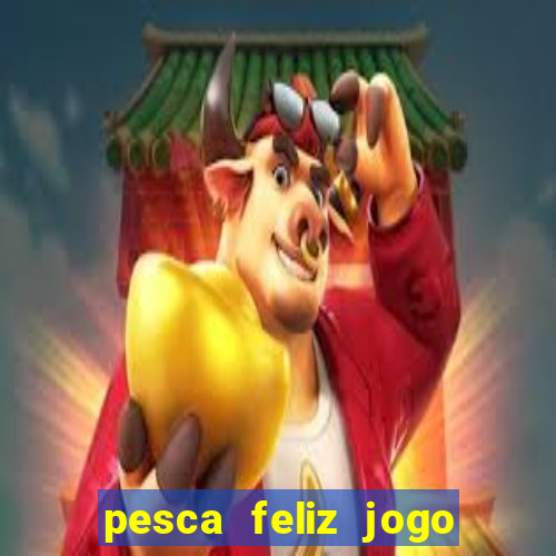 pesca feliz jogo ganhar dinheiro