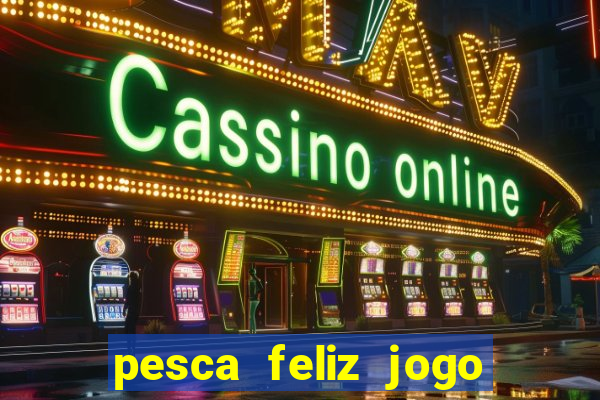 pesca feliz jogo ganhar dinheiro