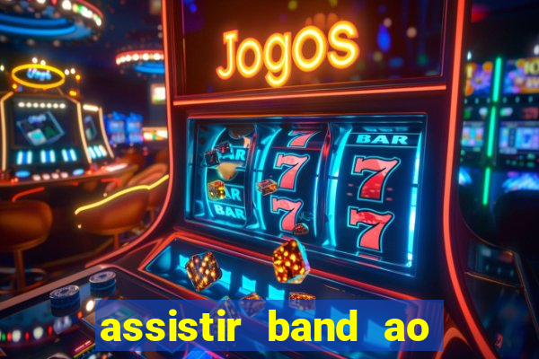 assistir band ao vivo gratis