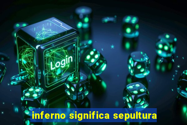 inferno significa sepultura