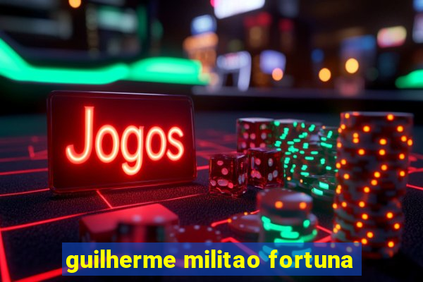 guilherme militao fortuna