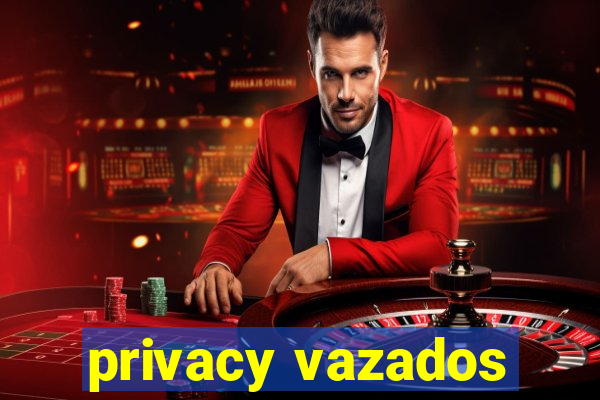 privacy vazados