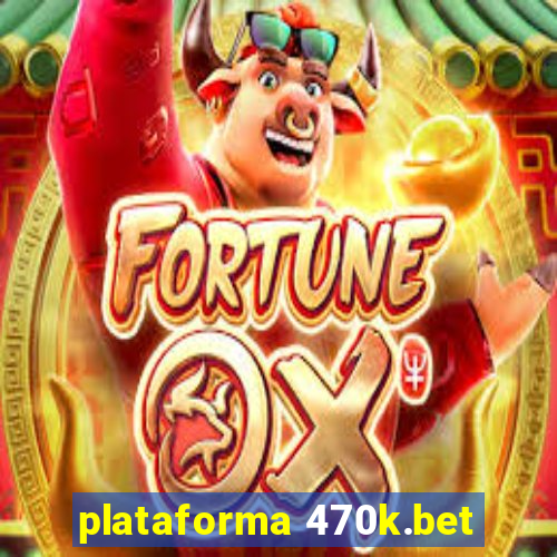 plataforma 470k.bet