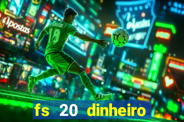 fs 20 dinheiro infinito download