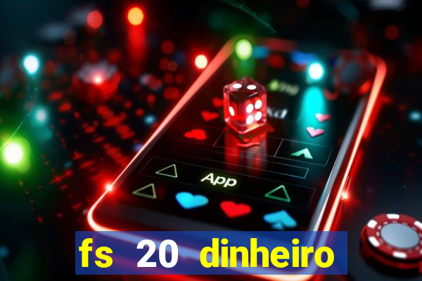 fs 20 dinheiro infinito download