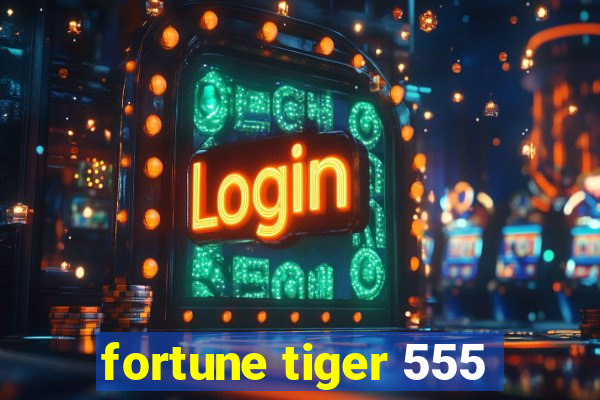 fortune tiger 555