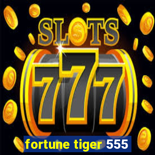 fortune tiger 555