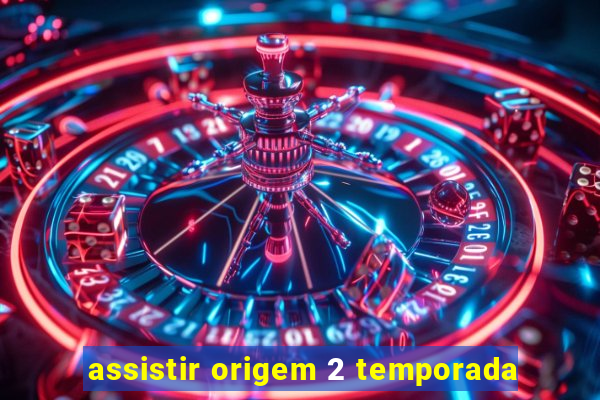 assistir origem 2 temporada