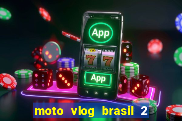 moto vlog brasil 2 dinheiro infinito