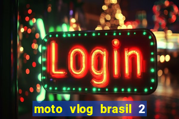 moto vlog brasil 2 dinheiro infinito