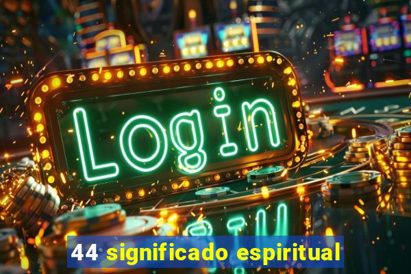 44 significado espiritual