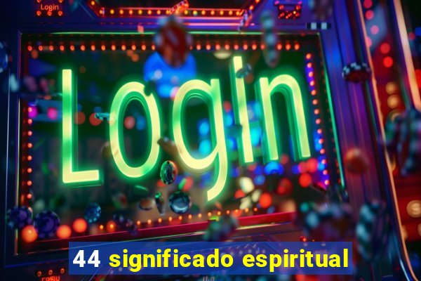 44 significado espiritual