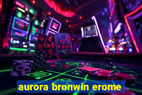 aurora bronwin erome