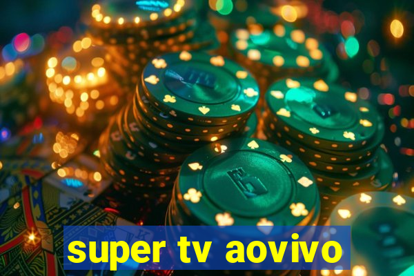 super tv aovivo