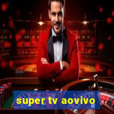 super tv aovivo