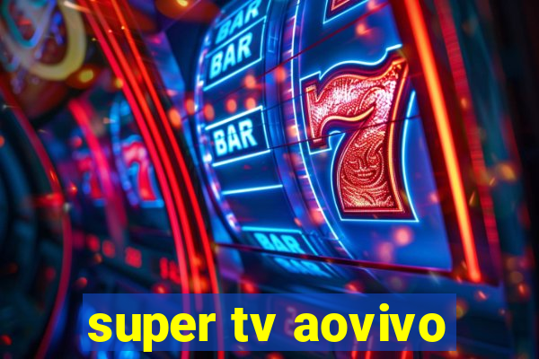 super tv aovivo