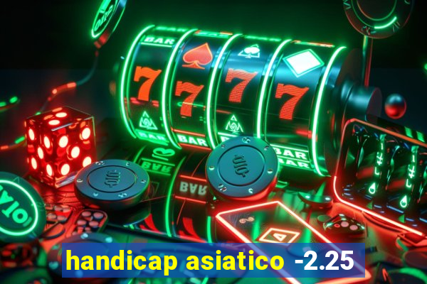 handicap asiatico -2.25