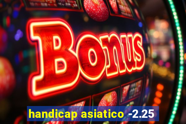 handicap asiatico -2.25