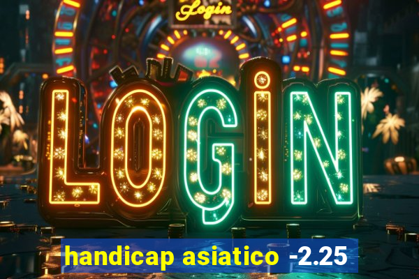 handicap asiatico -2.25