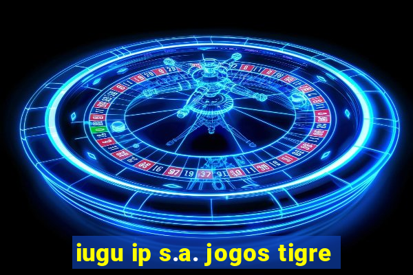 iugu ip s.a. jogos tigre