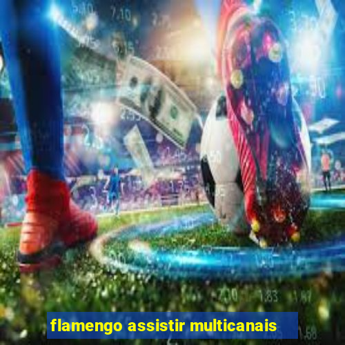 flamengo assistir multicanais