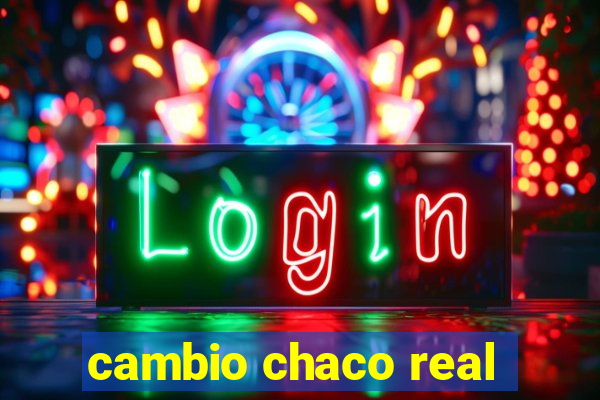 cambio chaco real