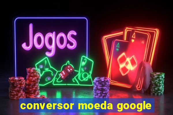 conversor moeda google