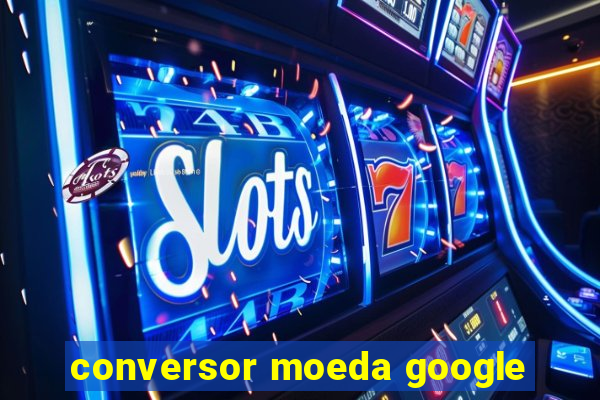 conversor moeda google