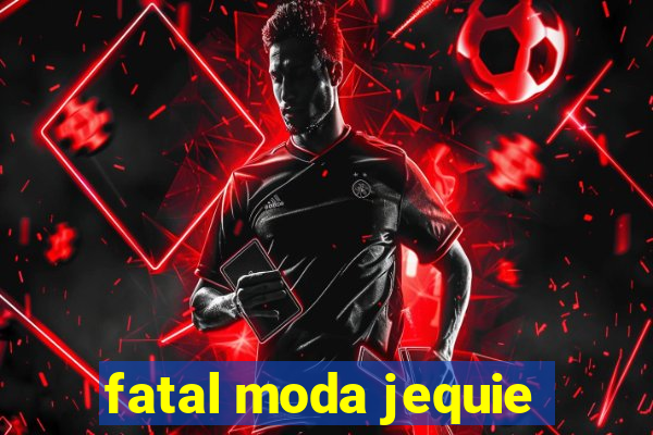 fatal moda jequie