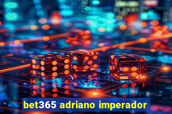 bet365 adriano imperador