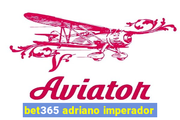 bet365 adriano imperador