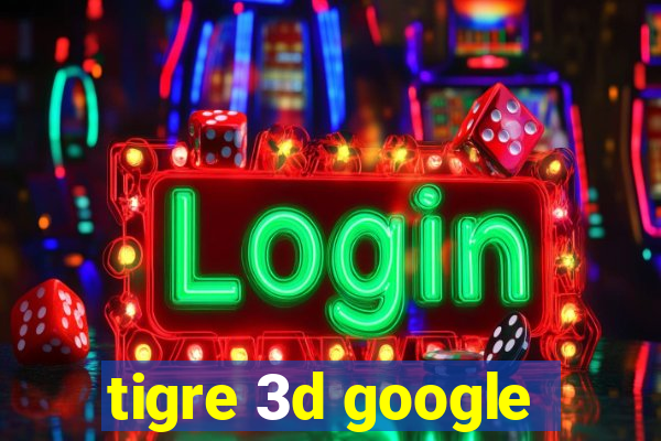 tigre 3d google