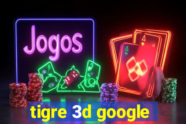 tigre 3d google