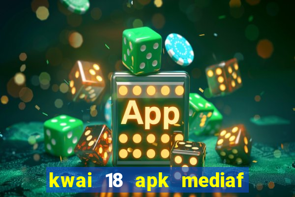 kwai 18 apk mediaf  re