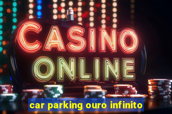 car parking ouro infinito