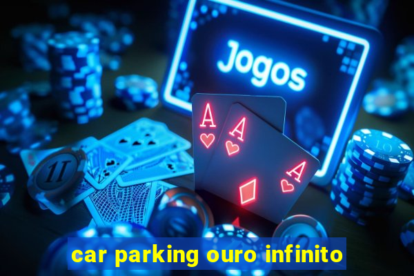 car parking ouro infinito