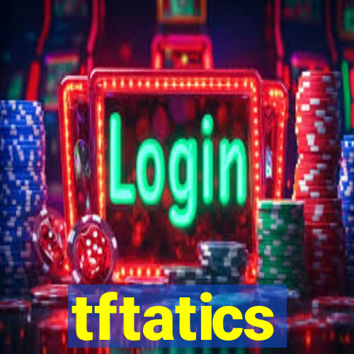 tftatics