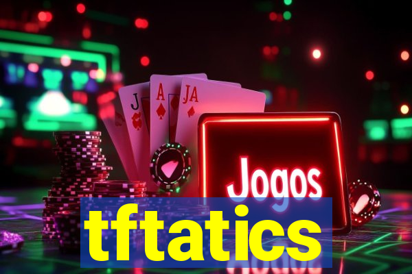 tftatics