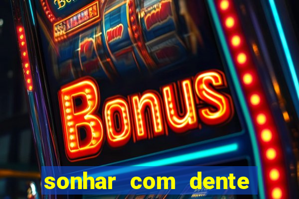 sonhar com dente caindo no jogo do bicho