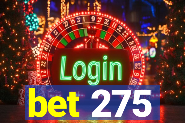 bet 275