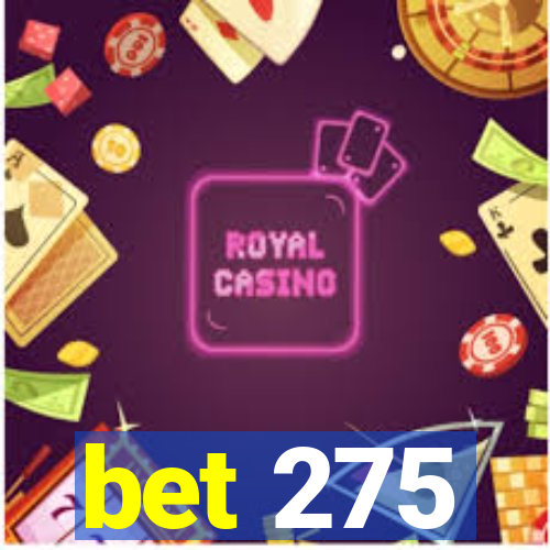 bet 275