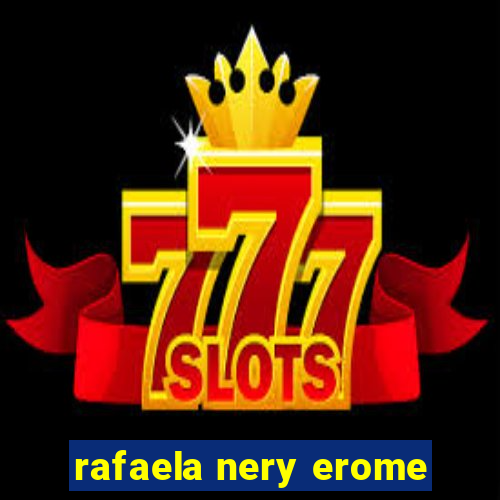 rafaela nery erome