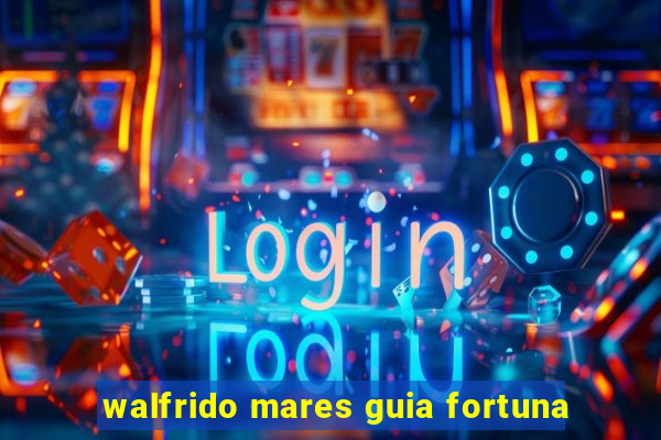 walfrido mares guia fortuna