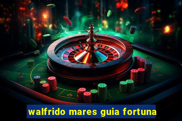 walfrido mares guia fortuna