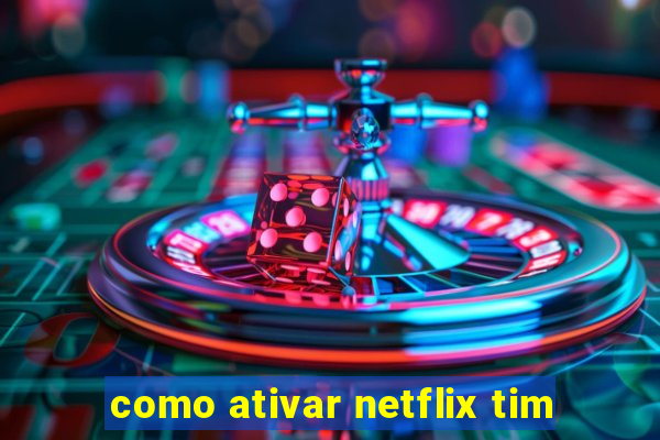 como ativar netflix tim