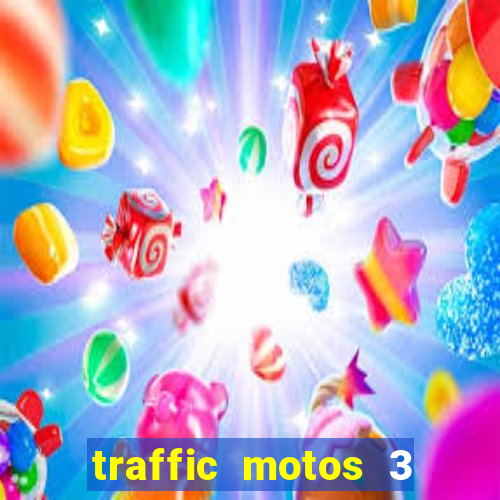 traffic motos 3 dinheiro infinito