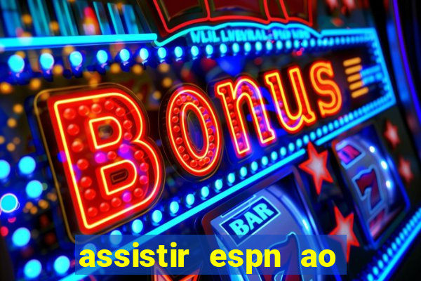 assistir espn ao vivo online gratis