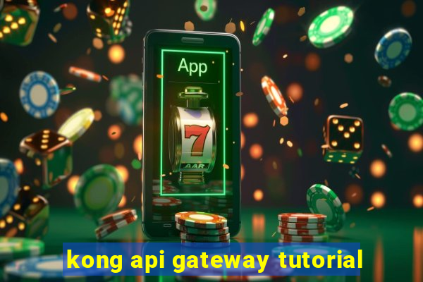 kong api gateway tutorial