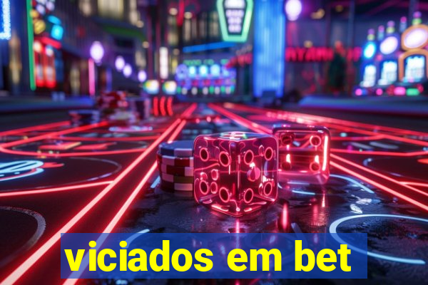 viciados em bet