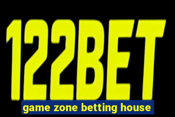 game zone betting house